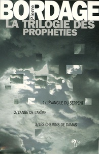 Pierre Bordage - La trilogie des prophéties  : Coffret en 3 volumes : Tome 1, L'Evangile du Serpent ; Tome 2, L'Ange de l'Abîme ; Tome 3, Les Chemins de Damas.