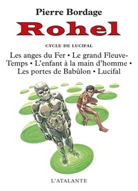 Pierre Bordage - Rohel Tome 2 : Le Cycle De Lucifal. Les Anges Du Fer, Le Grand Fleuve-Temps, L'Enfant A La Main D'Homme, Les Portes De Babulon, Lucifal.