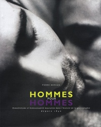 Pierre Borhan - Hommes pour Hommes - Homoérotisme et homosexualité masculine dans l'histoire de la photographie depuis 1840.