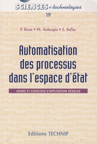 Pierre Borne et Philippe Vanheeghe - Automatisation des processus dans l'espace d'état - Cours et exercices corrigés.