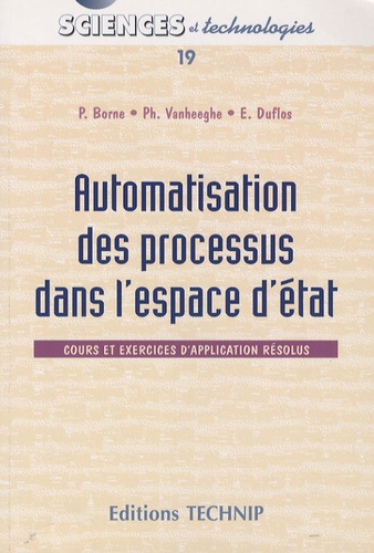 Pierre Borne et Philippe Vanheeghe - Automatisation des processus dans l'espace d'état - Cours et exercices corrigés.