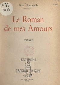 Pierre Bouchoulle - Le roman de mes amours.