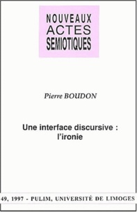 Pierre Boudon - Nouveaux Actes Semiotiques N° 49/1997 : Une Interface Discursive : L'Ironie.