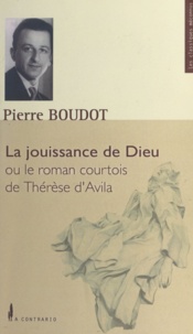 Pierre Boudot et Xavier Tilliette - La jouissance de Dieu - Ou Le roman courtois de Thérèse d'Avila.