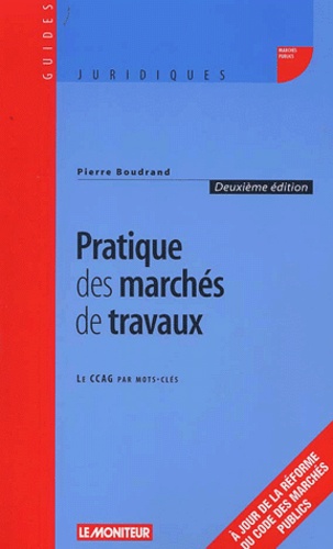 Pierre Boudrand - Pratique des marchés de travaux - Le CCAG par mots-clés, 2ème édition.