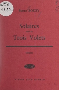 Pierre Bouey - Solaires - Suivi de Trois volets.