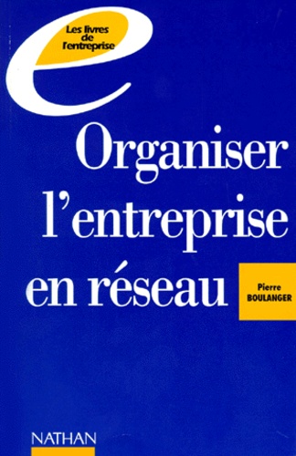 Pierre Boulanger - Organiser L'Entreprise En Reseau. La Pyramide Eclatee.