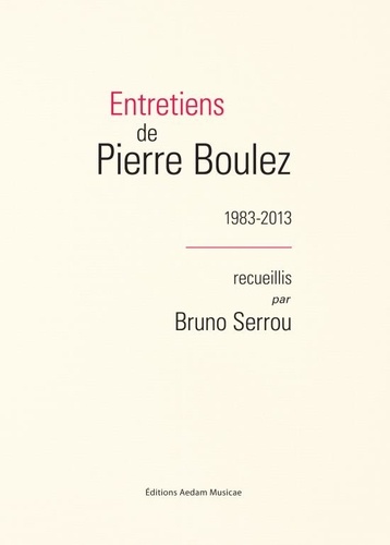 Pierre Boulez et Bruno Serrou - Entretiens de Pierre Boulez (1983-2013).