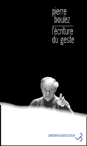Pierre Boulez - L'Ecriture Du Geste.