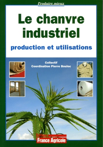 Pierre Bouloc - Le chanvre industriel - Production et utilisations.