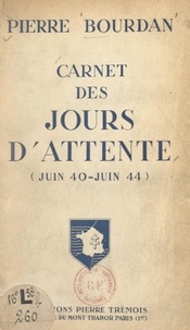 Pierre Bourdan - Carnet des jours d'attente (juin 40-juin 44).