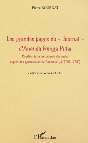 Pierre Bourdat - Les grandes pages du journal d'Ananda Ranga pillai - Courtier de la compagnie des Indes auprès des gouverneurs de Pondichéry (1736-1760).