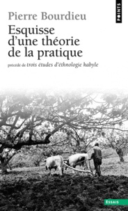 Pierre Bourdieu - Esquisse d'une théorie de la pratique. précédé de Trois études d'éthnologie kabyl.