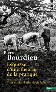 Pierre Bourdieu - Esquisse d'une théorie de la pratique - Précédé de Trois études d'ethnologie kabyle.