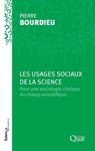 Pierre Bourdieu - Les usages sociaux de la science - Pour une sociologie clinique du champ scientifique.