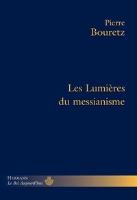 Pierre Bouretz - Les Lumières du messianisme.