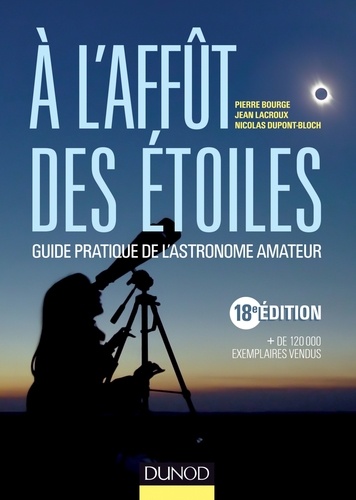 A l'affût des étoiles - 18e édition. Guide pratique de l'astronome amateur 18e édition