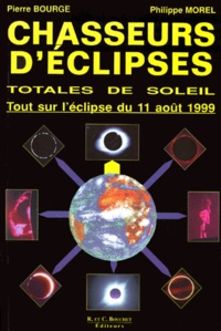 Pierre Bourge et Philippe Morel - Chasseurs d'éclipses totales de soleil - Tout sur l'éclipse du 11 août 1999.
