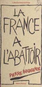 Pierre Bourgeade - La France à l'abattoir.