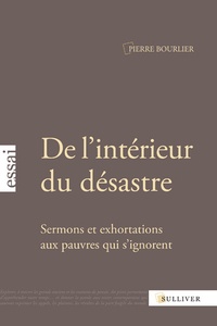 Pierre Bourlier - De l'intérieur du désastre - Sermons et exhortations aux pauvres qui s'ignorent.