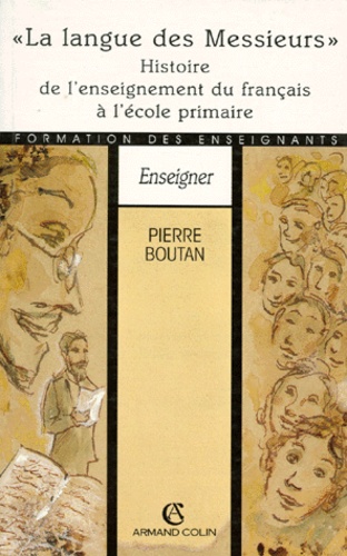 Pierre Boutan - La Langue Des Messieurs... Histoire De L'Enseignement Du Francais A L'Ecole Primaire.
