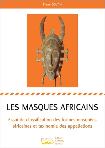Pierre Boutin - Les masques africains - Essai de classification des formes masquées africaines et taxinomie des appellations.
