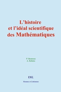 Pierre Boutroux et Alphonse Rebière - L’histoire et l’idéal scientifique des Mathématiques.