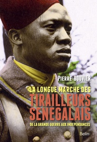 Pierre Bouvier - La longue marche des tirailleurs sénégalais - De la Grande Guerre aux indépendances.