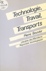 Pierre Bouvier - Technologie, travail, transports - Les transports parisiens de masse, 1900-1985.