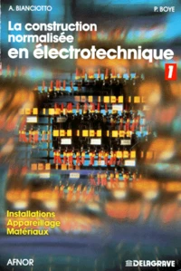 La Construction Normalisee En Electrotechnique. Tome 1, Installations, Appareillage, Materiaux
