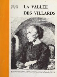 Pierre Bozon et  Collectif - La vallée des Villards - Les travaux et les jours d'autrefois dans une vallée de Savoie.