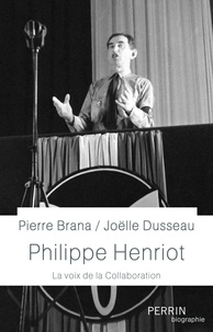 Pierre Brana et Joëlle Dusseau - Philippe Henriot - La voix de la collaboration.