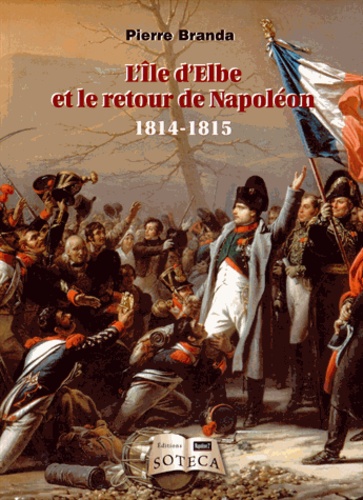 Pierre Branda - L'ile d'Elbe et le retour de Napoléon - 1814-1815.