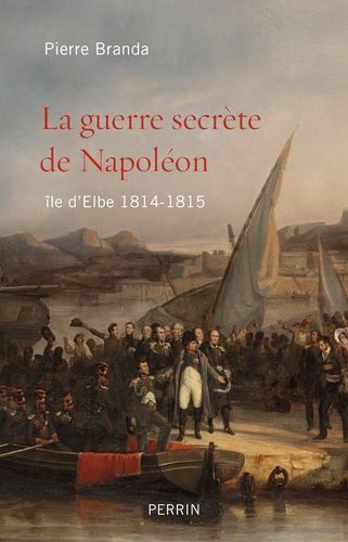 La guerre secrète de Napoléon. Ile d'Elbe 1814-1815
