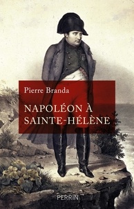 Pierre Branda - Napoléon à Sainte-Hélène.