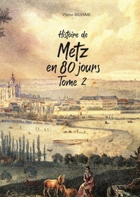 Pierre Brasme - Histoire de Metz en 80 jours - Tome 2.