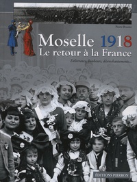 Pierre Brasme - Moselle 1918 - Le retour à la France - Délivrance, bonheurs, désenchantements....