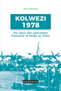 Pierre Brassart - Kolwezi 1978 - Au coeur des opérations françaises et belges au Zaïre.