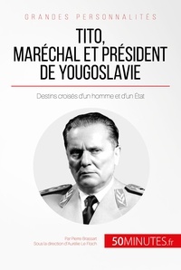 Pierre Brassart et  50Minutes.fr - Tito, maréchal et président de Yougoslavie - Destins croisés d’un homme et d’un État.