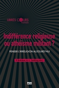 Pierre Bréchon et Anne-Laure Zwilling - Indifférence religieuse ou athéisme militant ? - Penser l'irréligion aujourd'hui.