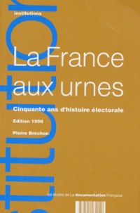 Pierre Bréchon - La France Aux Urnes. 50 Ans D'Histoire Electorale, Edition 1998.