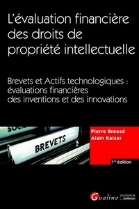 Pierre Breesé et Alain Kaiser - L'évaluation financière des droits de propriété intellectuelle - Brevets et Actifs technologiques : évaluations financières des inventions et des innovations.