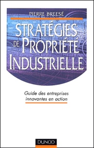 Pierre Breesé - Strategies De Propriete Industrielle. Guide Des Entreprises Innovantes En Action.