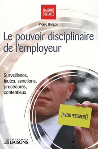Pierre Brégou - Le pouvoir disciplinaire de l'employeur - Surveillance, fautes, sanctions, procédures, contentieux.