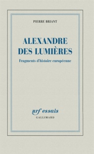Pierre Briant - Alexandre des Lumières - Fragments d'histoire européenne.