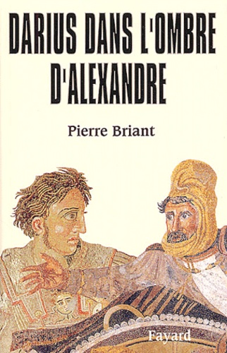 Pierre Briant - Darius dans l'ombre d'Alexandre.