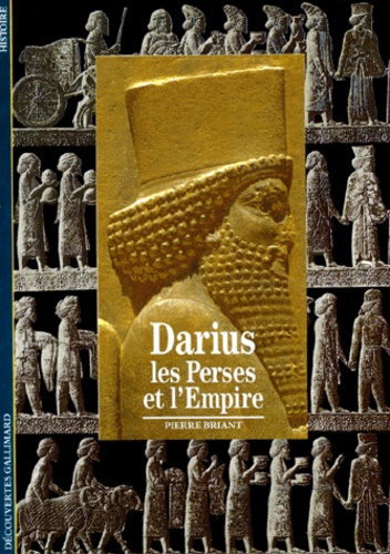 Pierre Briant - Darius, Les Perses Et L'Empire.