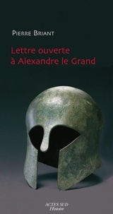 Pierre Briant - Lettre ouverte à Alexandre le Grand.