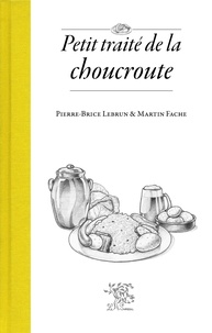 Pierre-Brice Lebrun et Martin Fache - Petit traité de la choucroute.