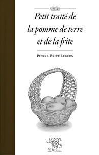 Pierre-Brice Lebrun - Petit traité de la pomme de terre et de la frite.